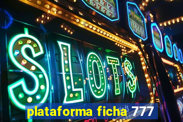 plataforma ficha 777